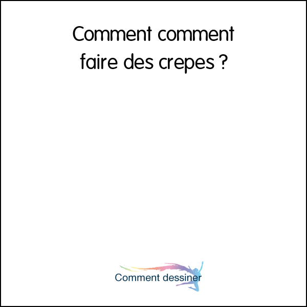 Comment comment faire des crêpes